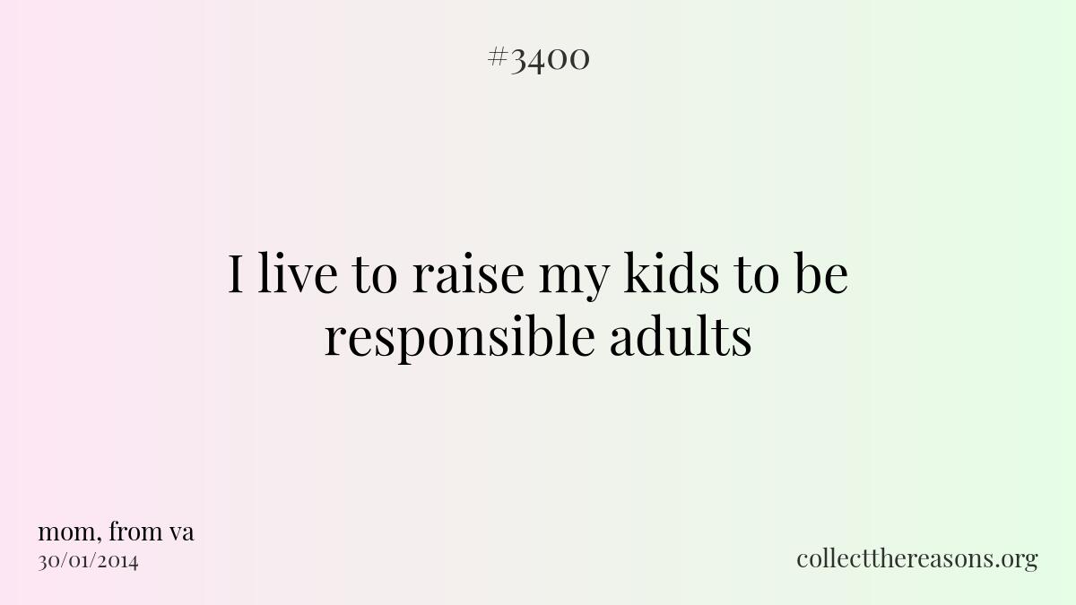 I live to raise my kids to be responsible adults