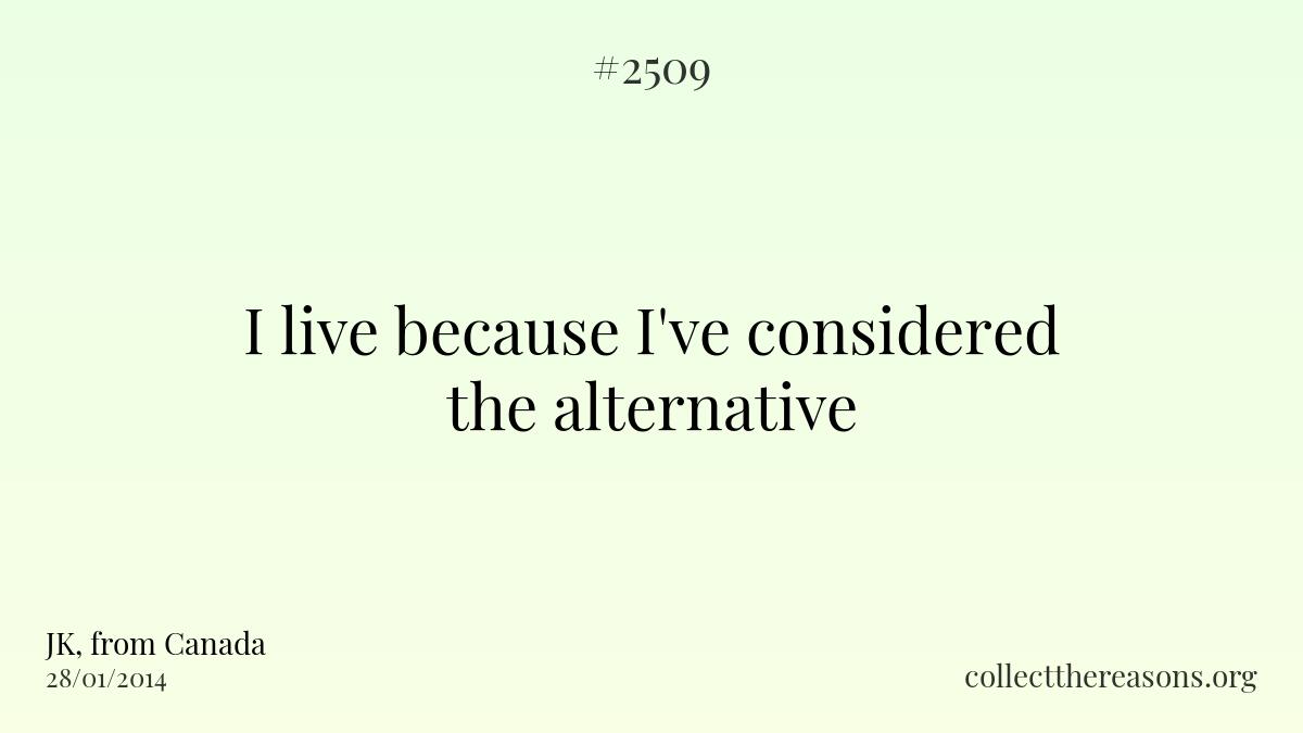 I live because i\'ve considered the alternative