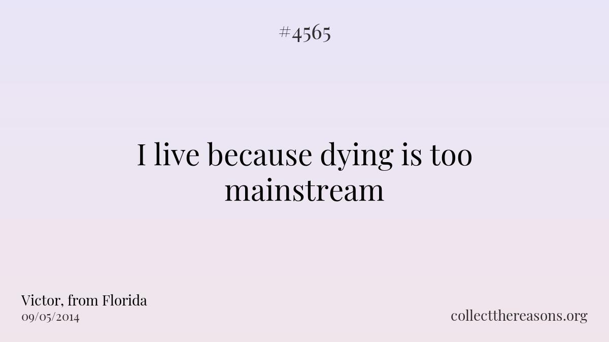 I live because dying is too mainstream 