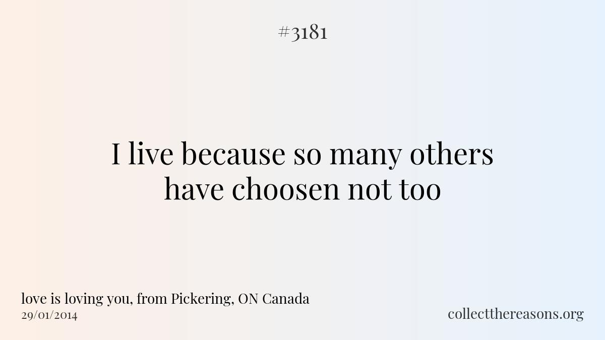 I live because so many others have choosen not too.