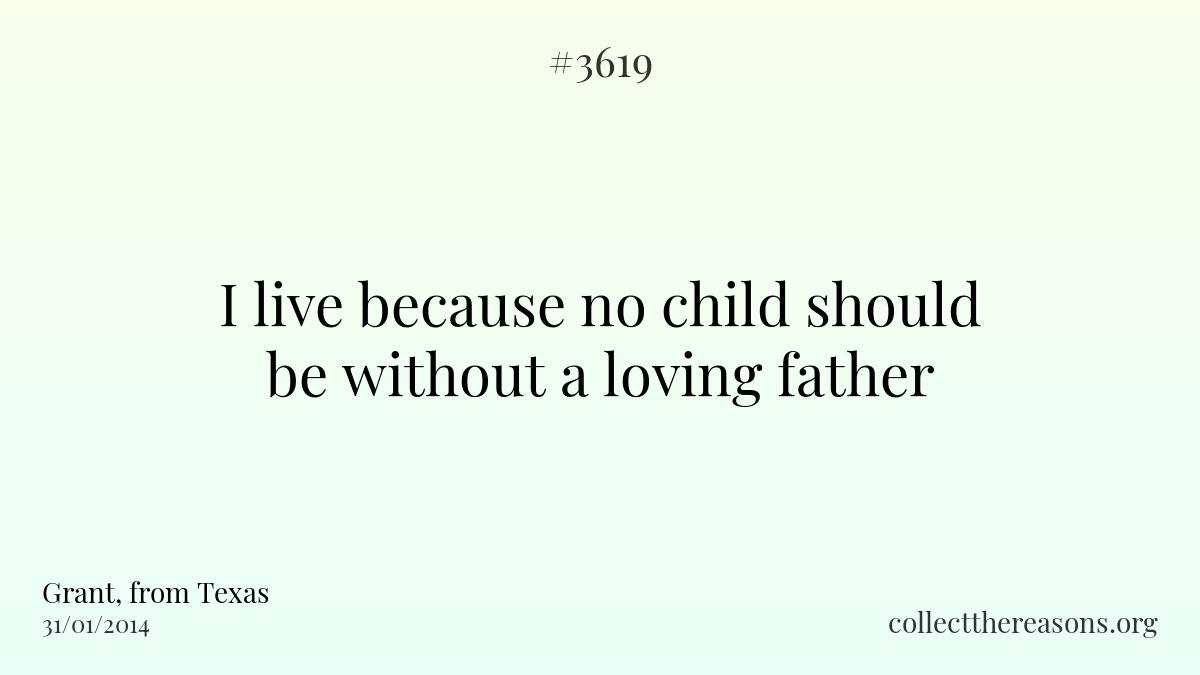I live because no child should be without a loving father
