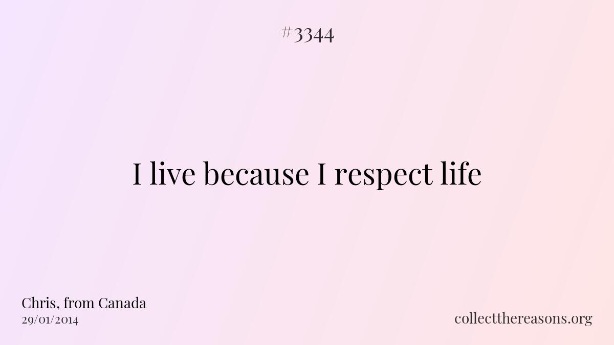 I live because i respect life.