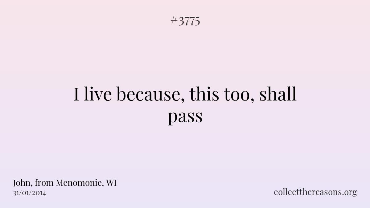 I live because, this too, shall pass.