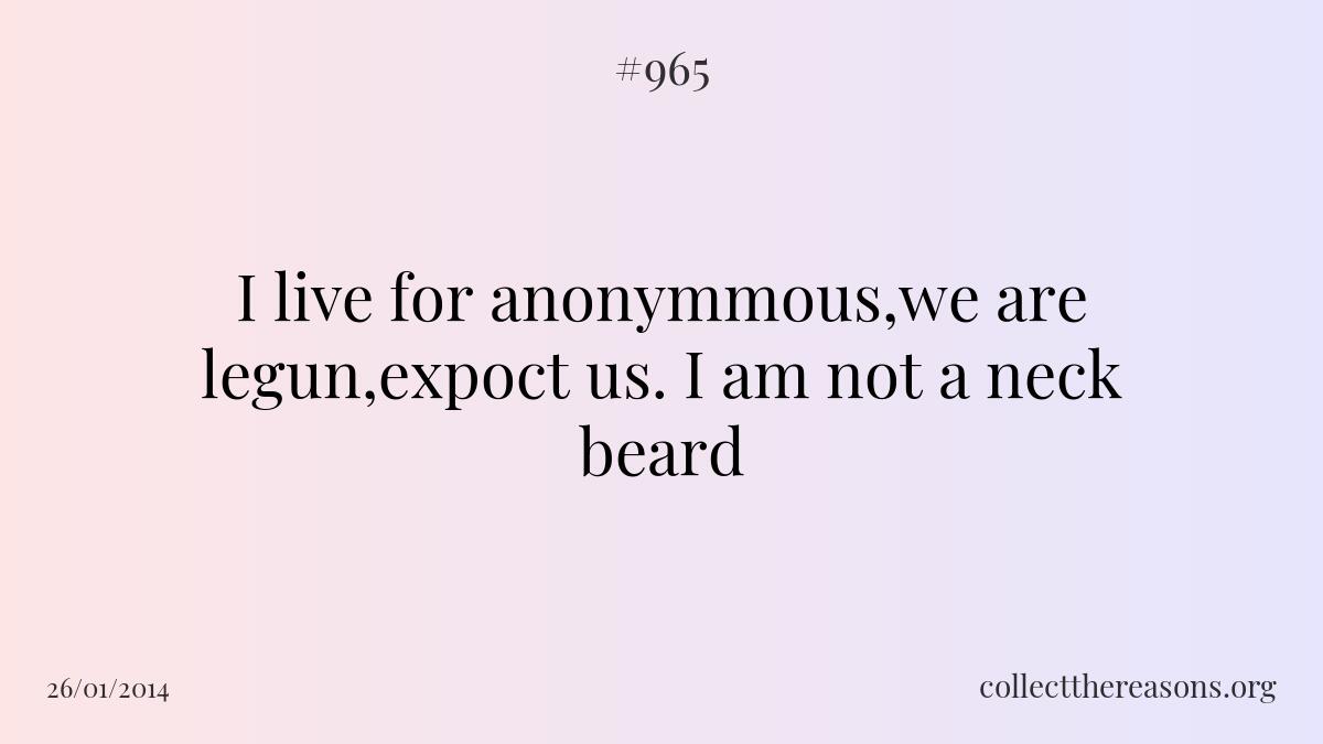 I live for anonymmous,we are legun,expoct us. i am not a neck beard