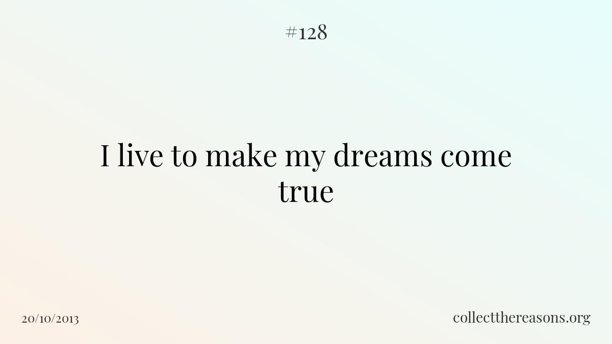 I live to make my dreams come true
