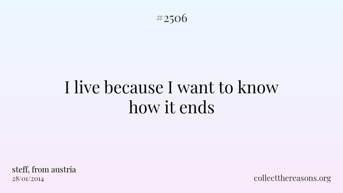I live because i want to know how it ends