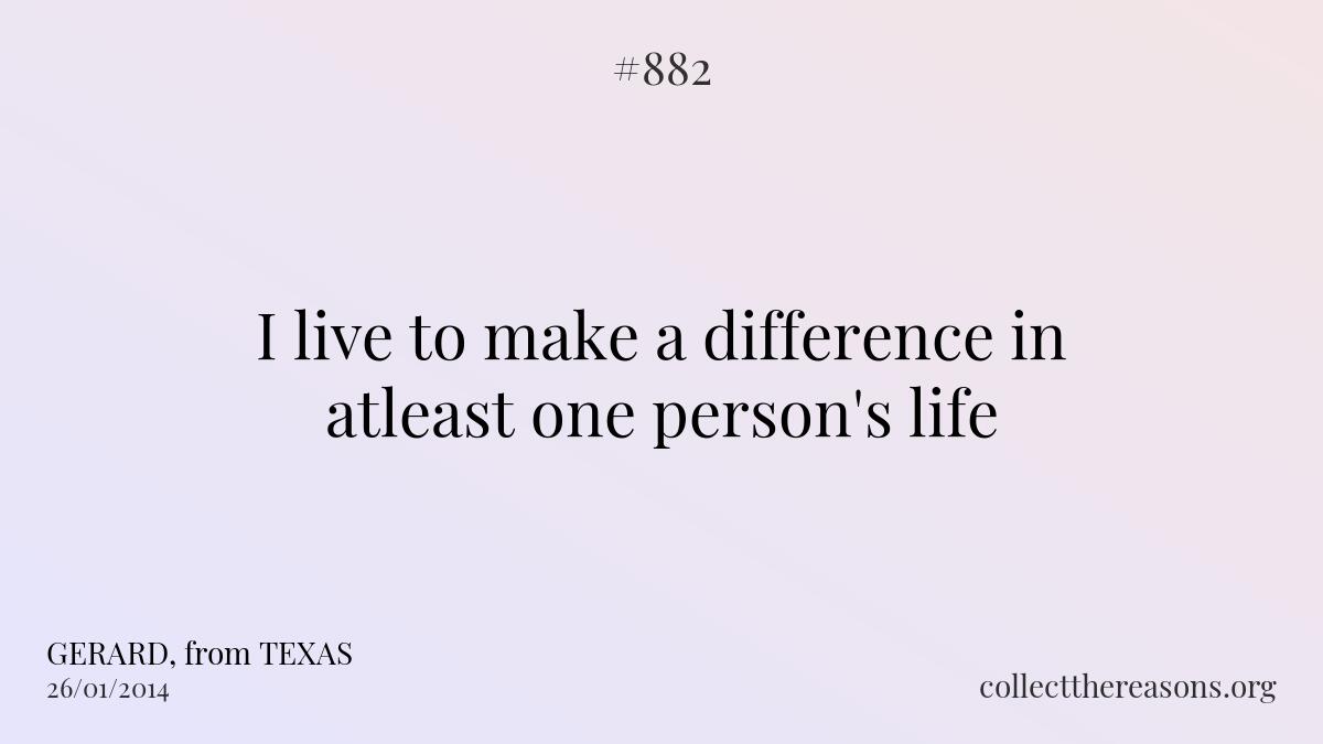I live to make a difference in atleast one person's life