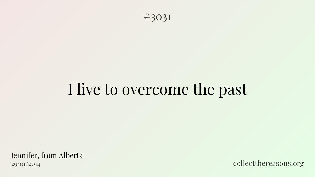 I live to overcome the past
