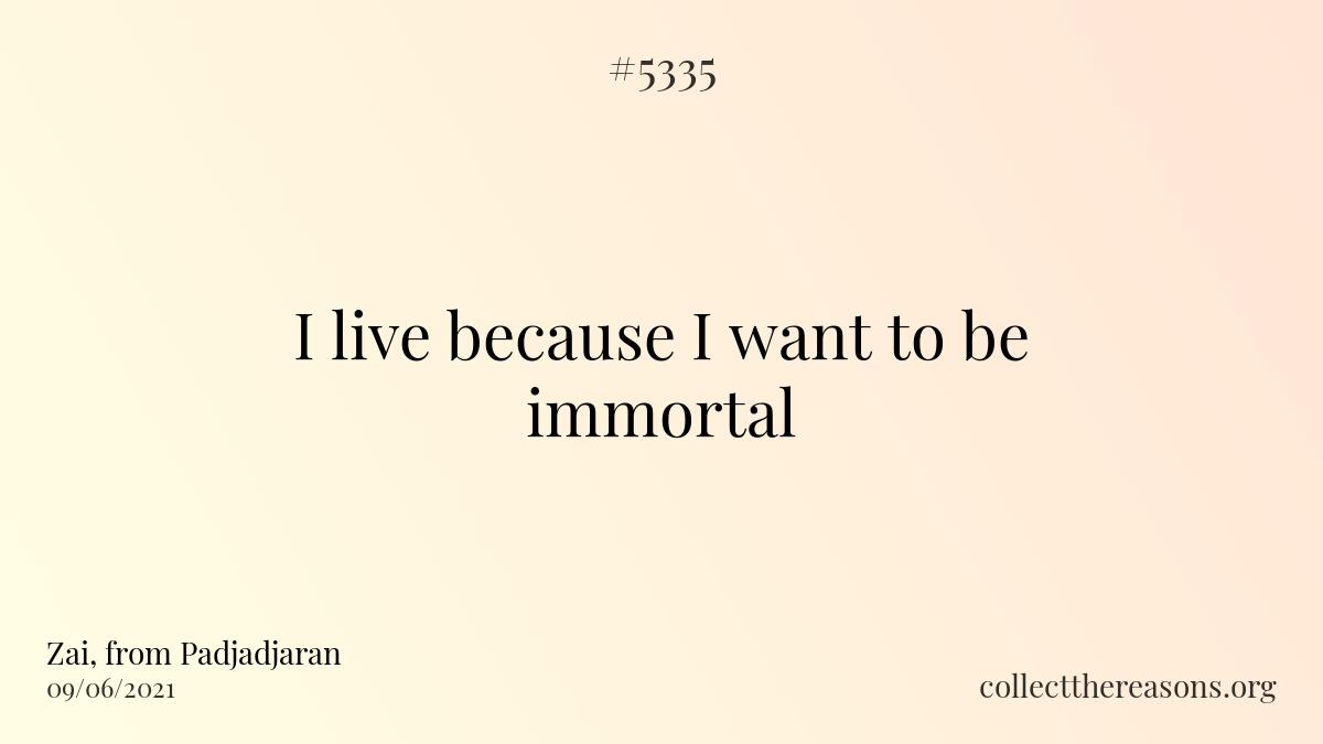 i live because i want to be immortal