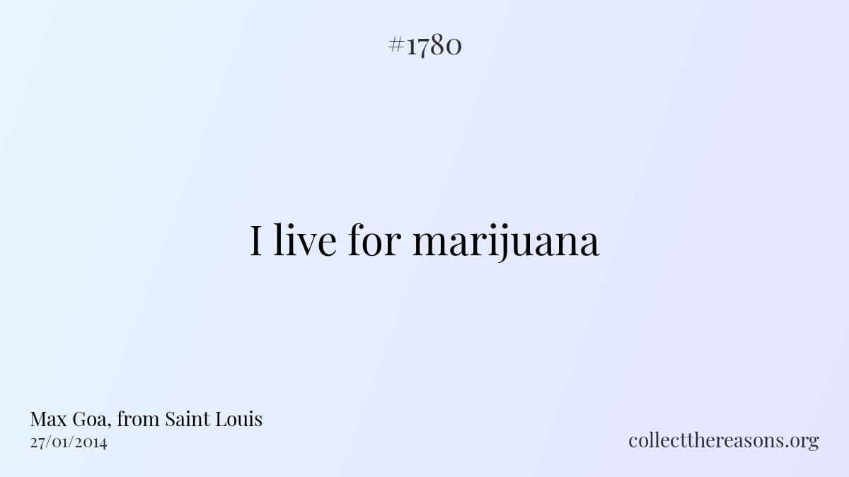 I live for marijuana
