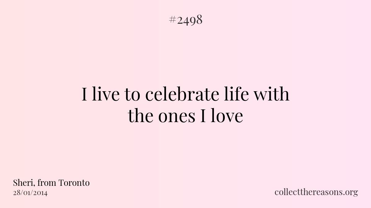 I live to celebrate life with the ones i love