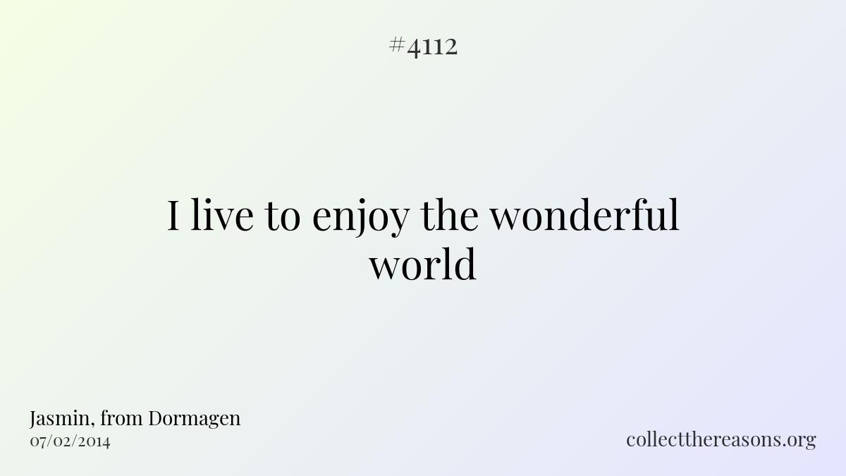 I live to enjoy the wonderful world