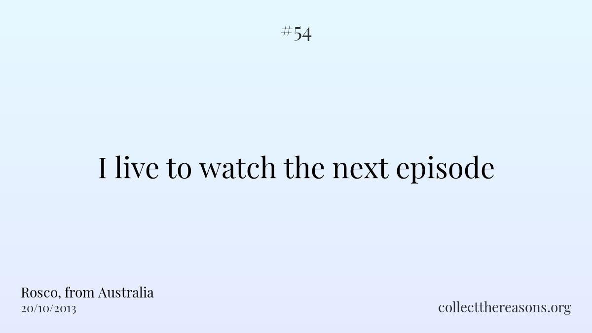 I live to watch the next episode.