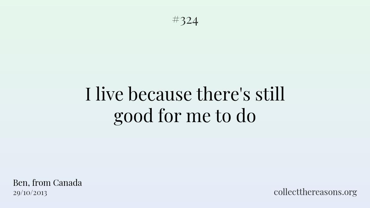 I live because there's still good for me to do 