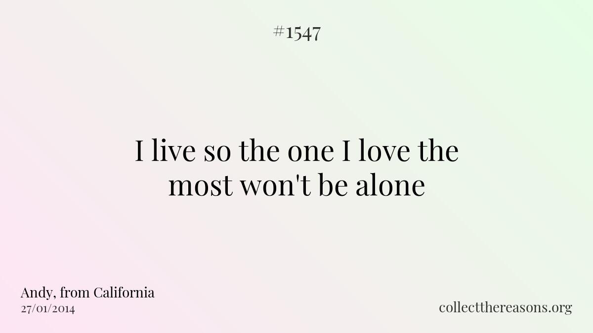 I live so the one i love the most won't be alone.