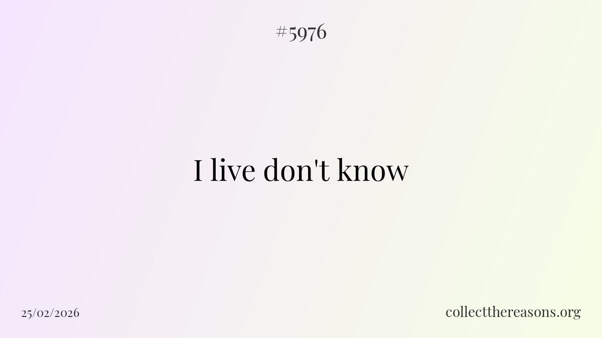 i live don't know
