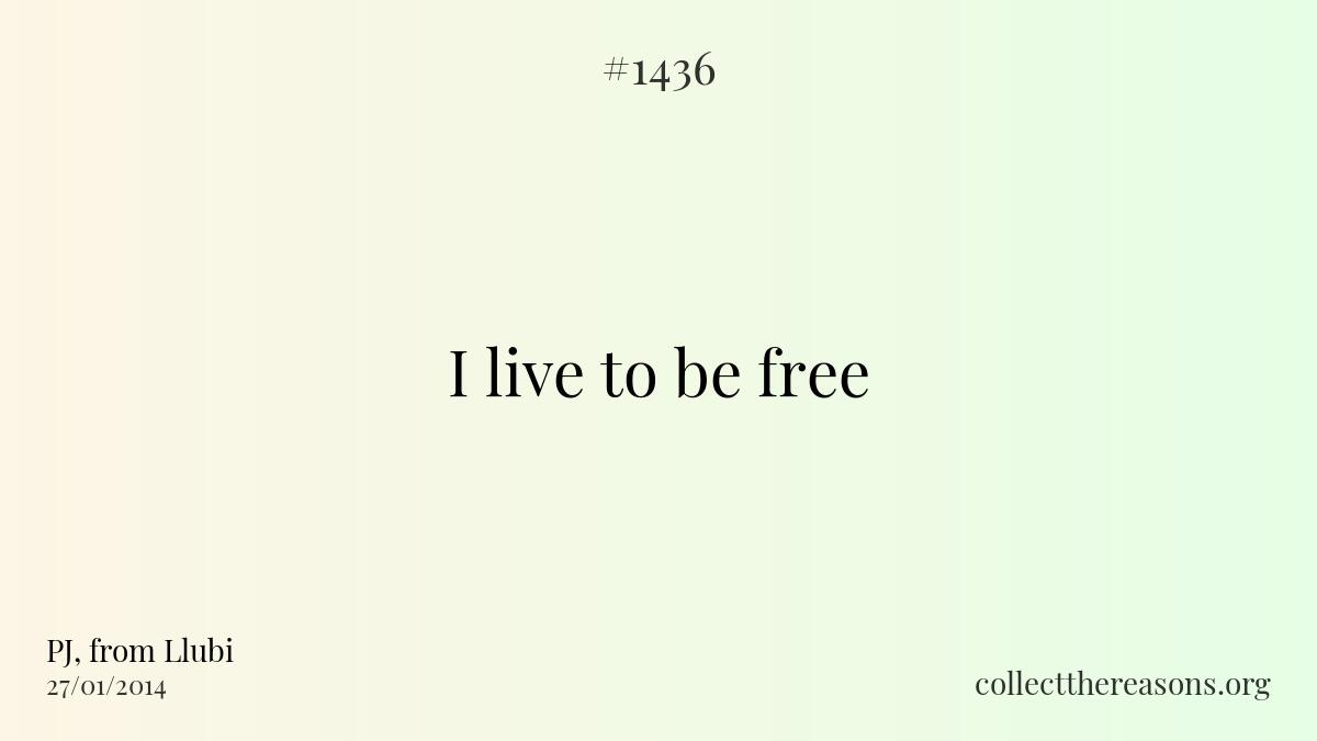 I live to be free