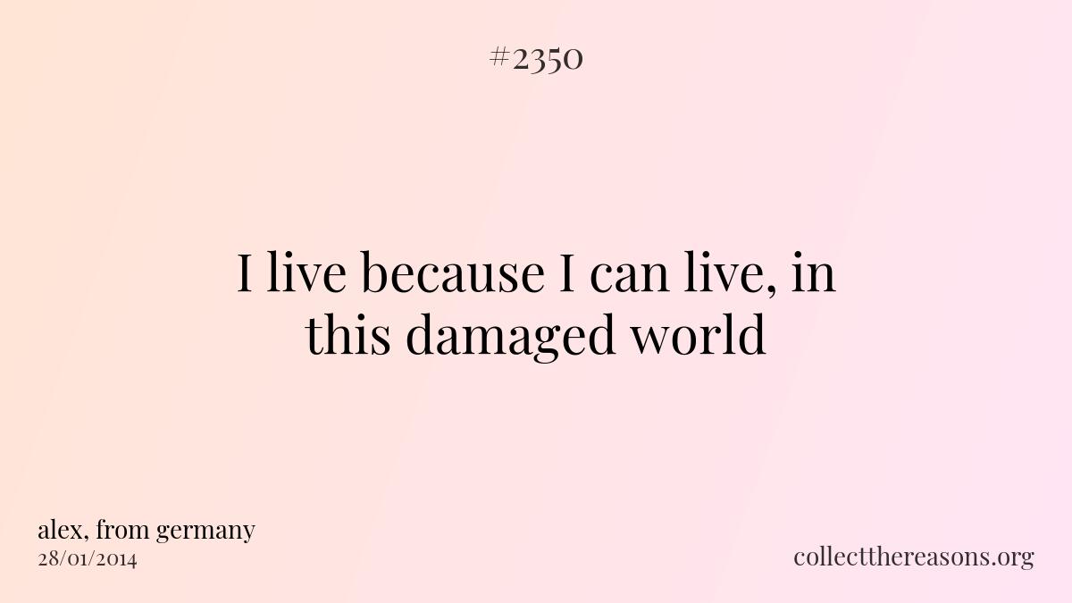 I live because i can live, in this damaged world