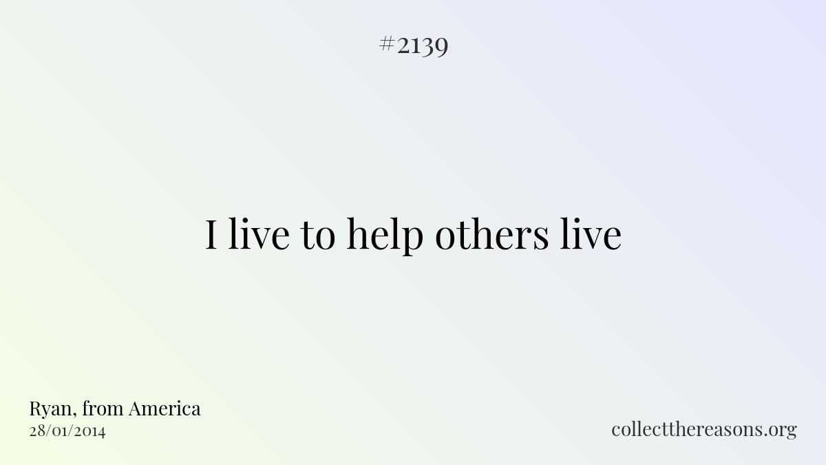 I live to help others live