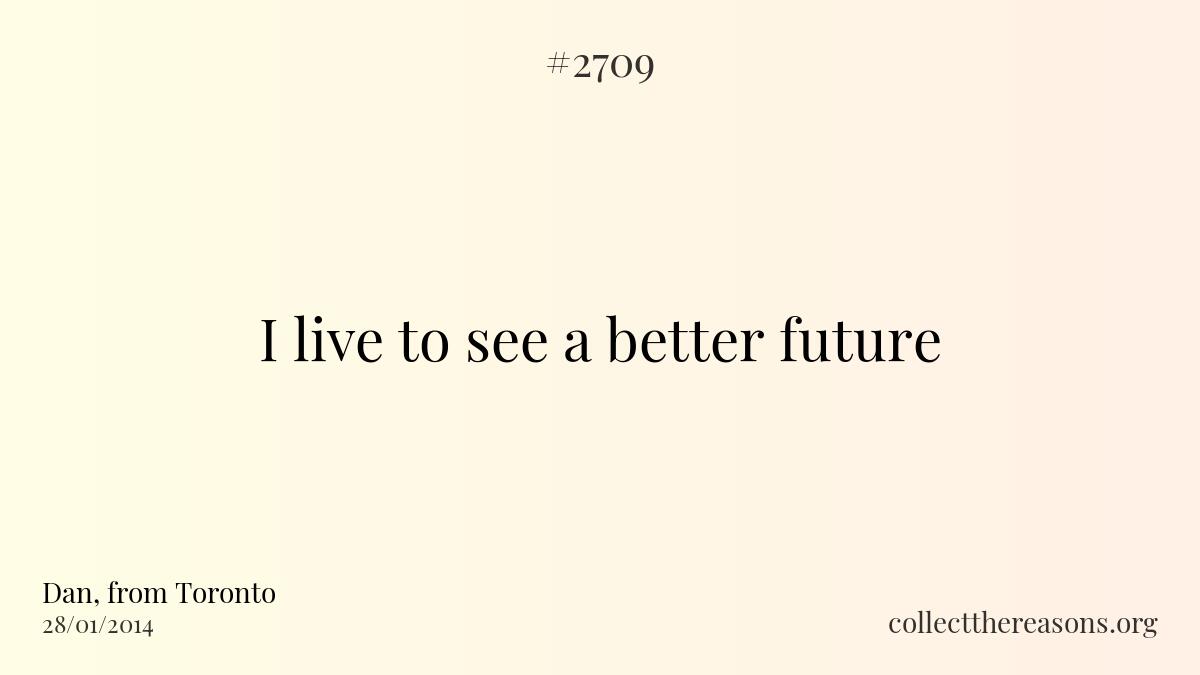I live to see a better future
