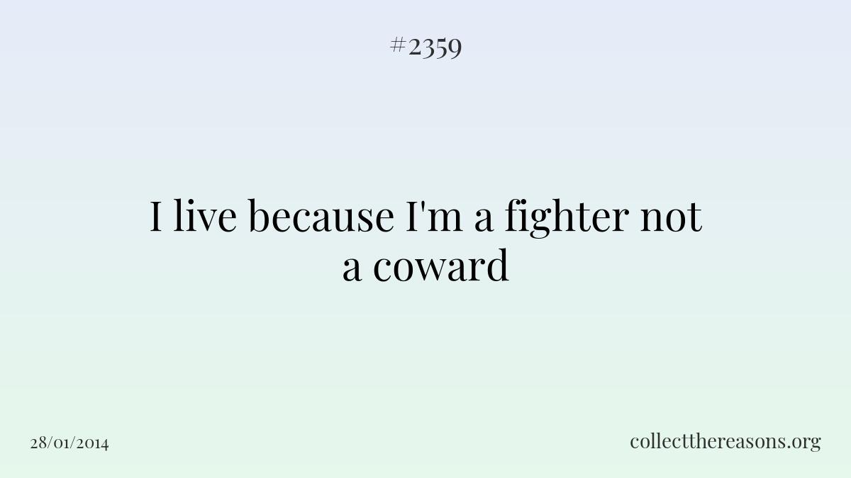 I live because i\'m a fighter not a coward.