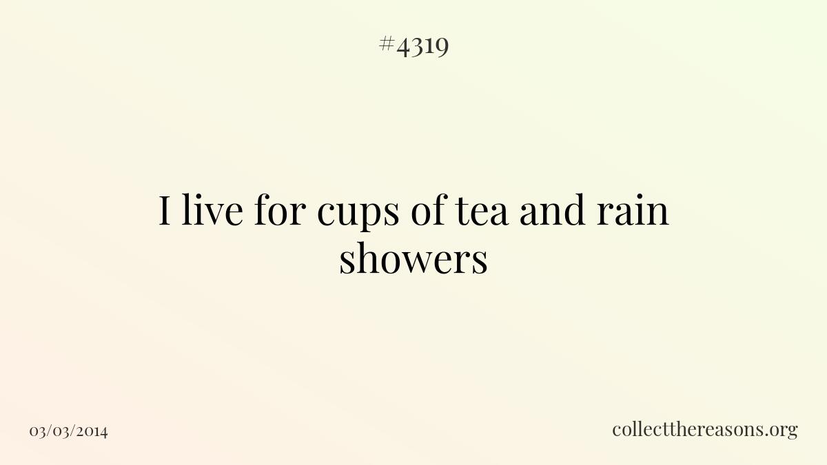 I live for cups of tea and rain showers