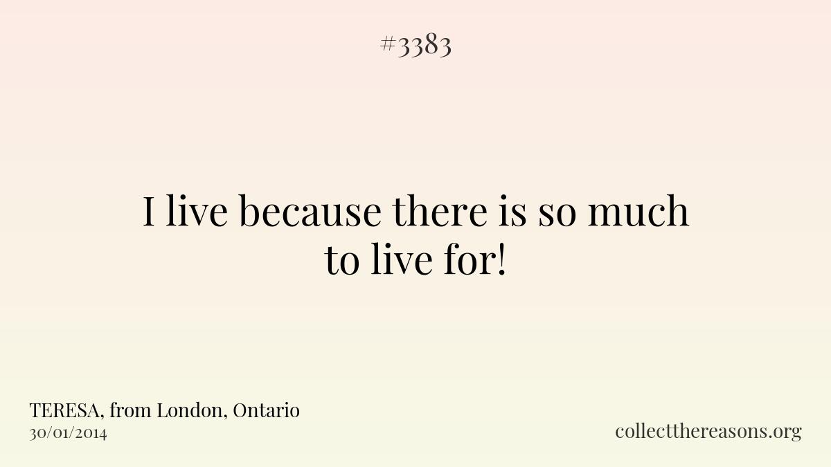 I live because there is so much to live for!