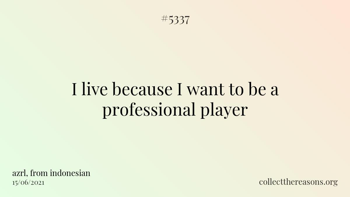i live because i want to be a professional player