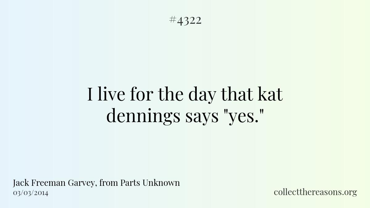 I live for the day that kat dennings says \"yes.\"