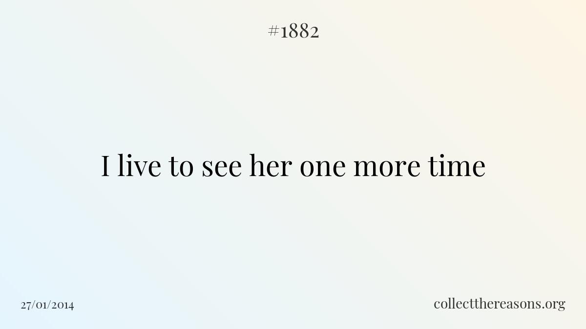 I live to see her one more time