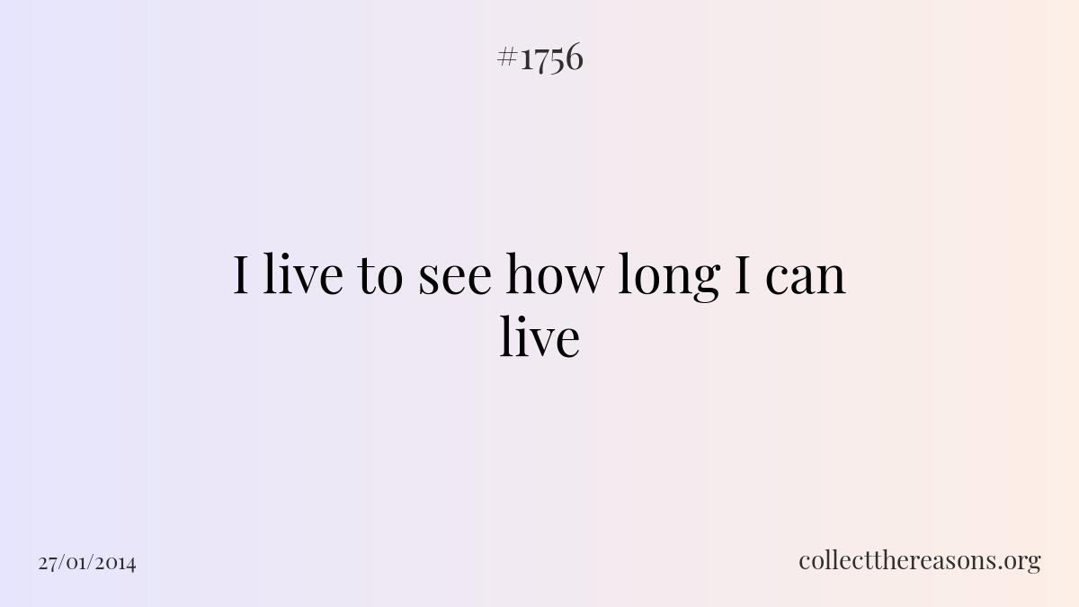 I live to see how long i can live