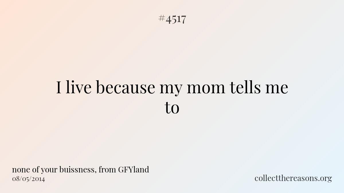 I live because my mom tells me to