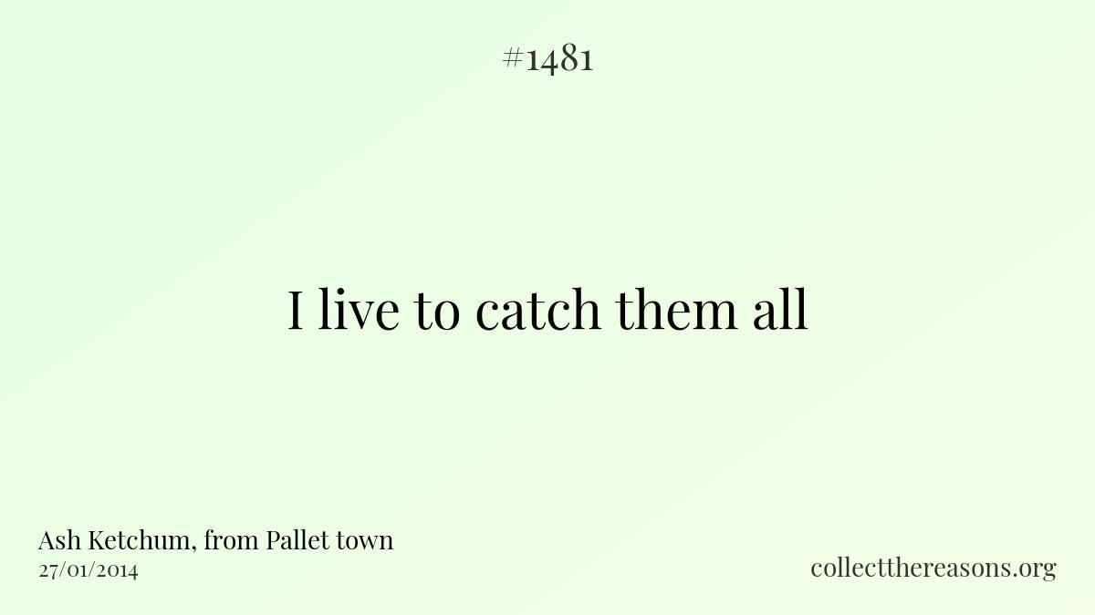 I live to catch them all