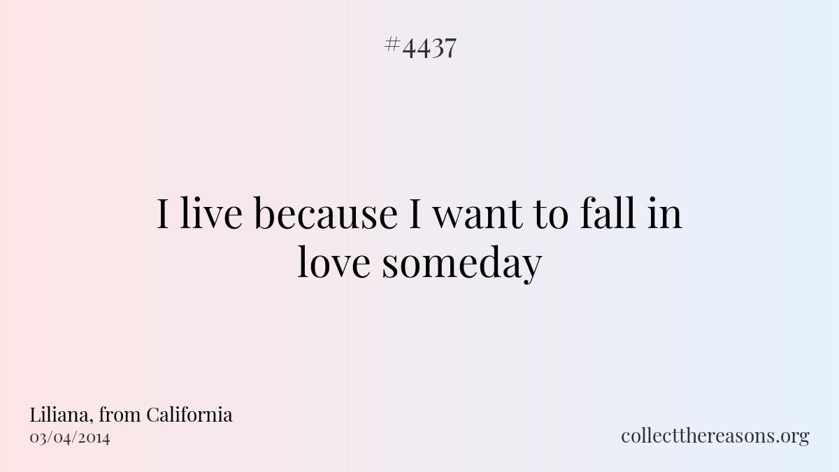 I live because i want to fall in love someday.