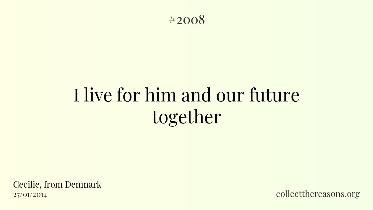 I live for him and our future together.