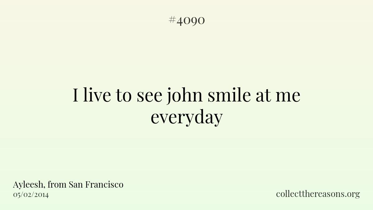 I live to see john smile at me everyday