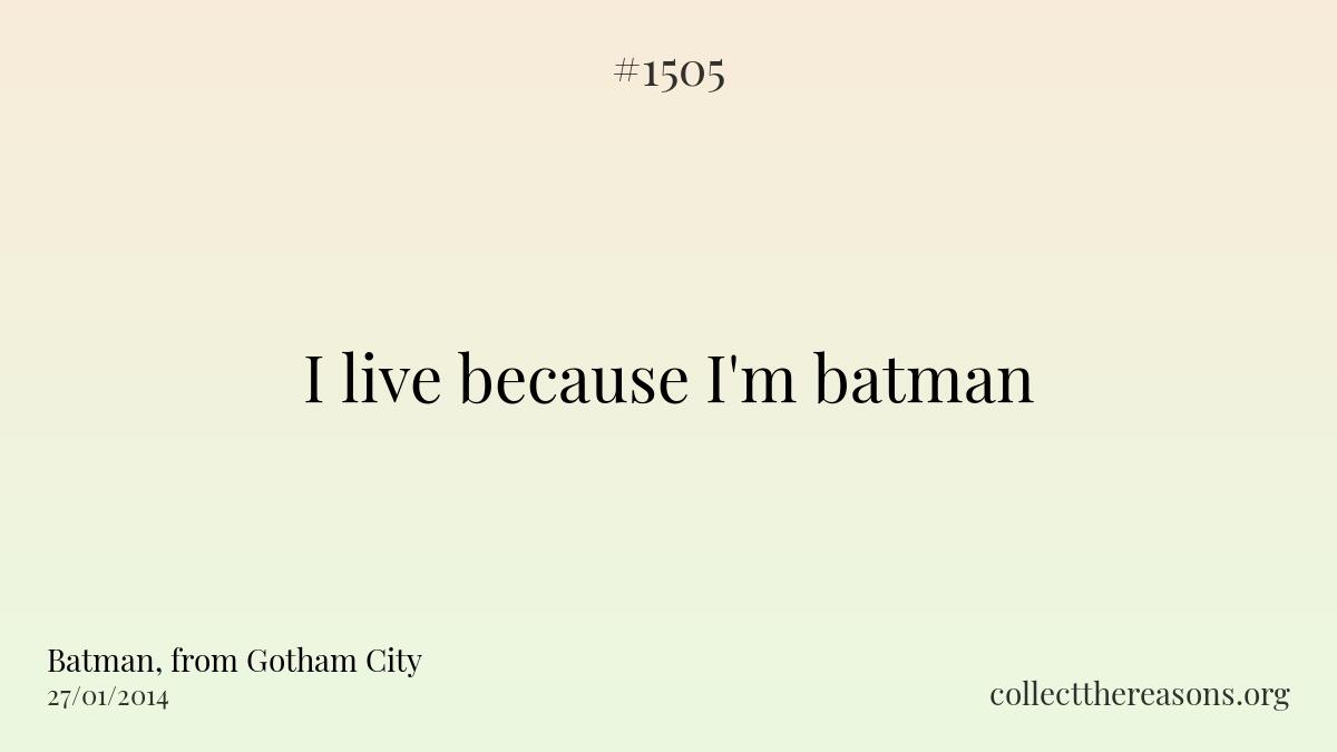 I live because i'm batman