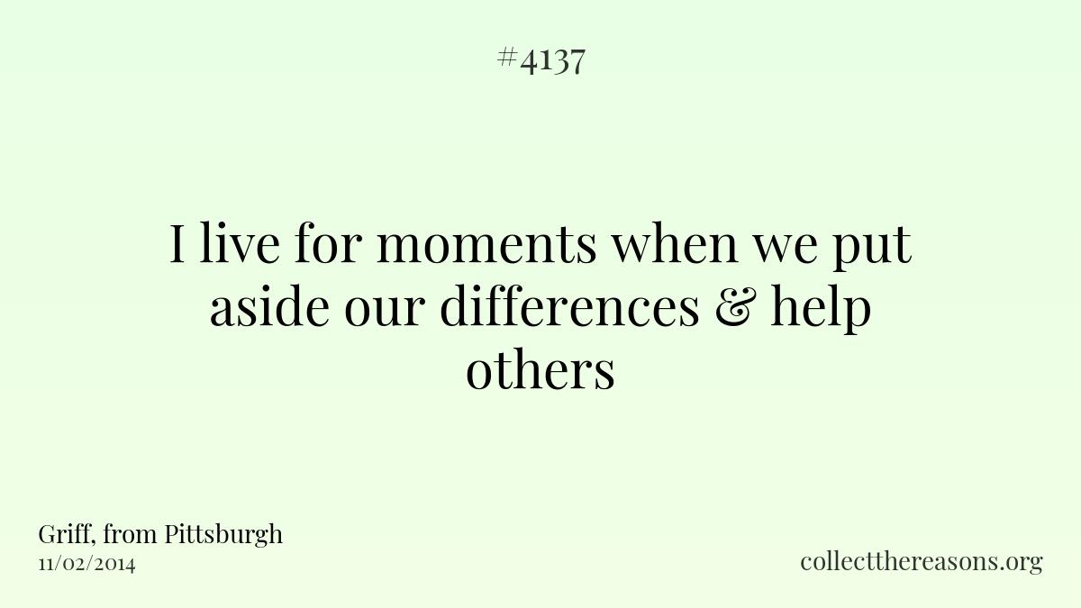 I live for moments when we put aside our differences & help others