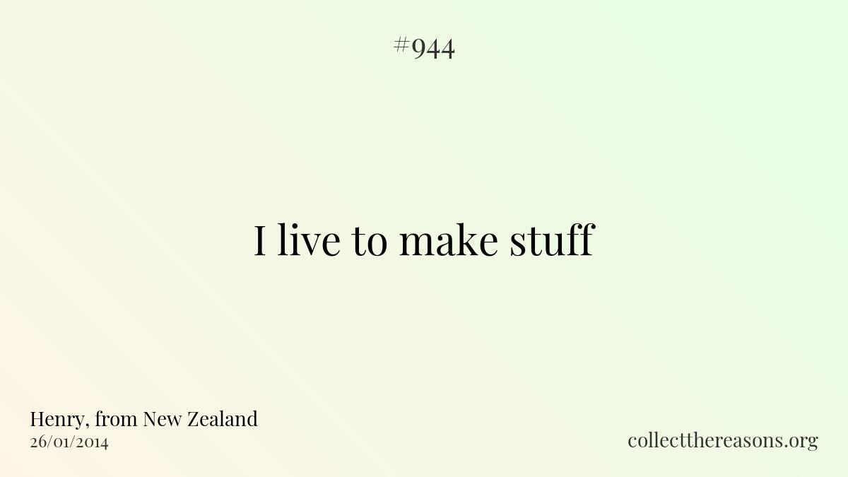 I live to make stuff.