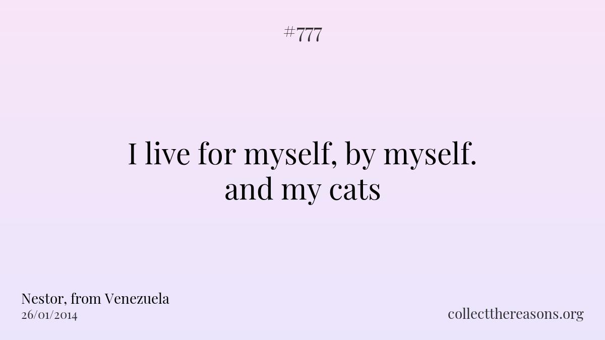 I live for myself, by myself. and my cats.