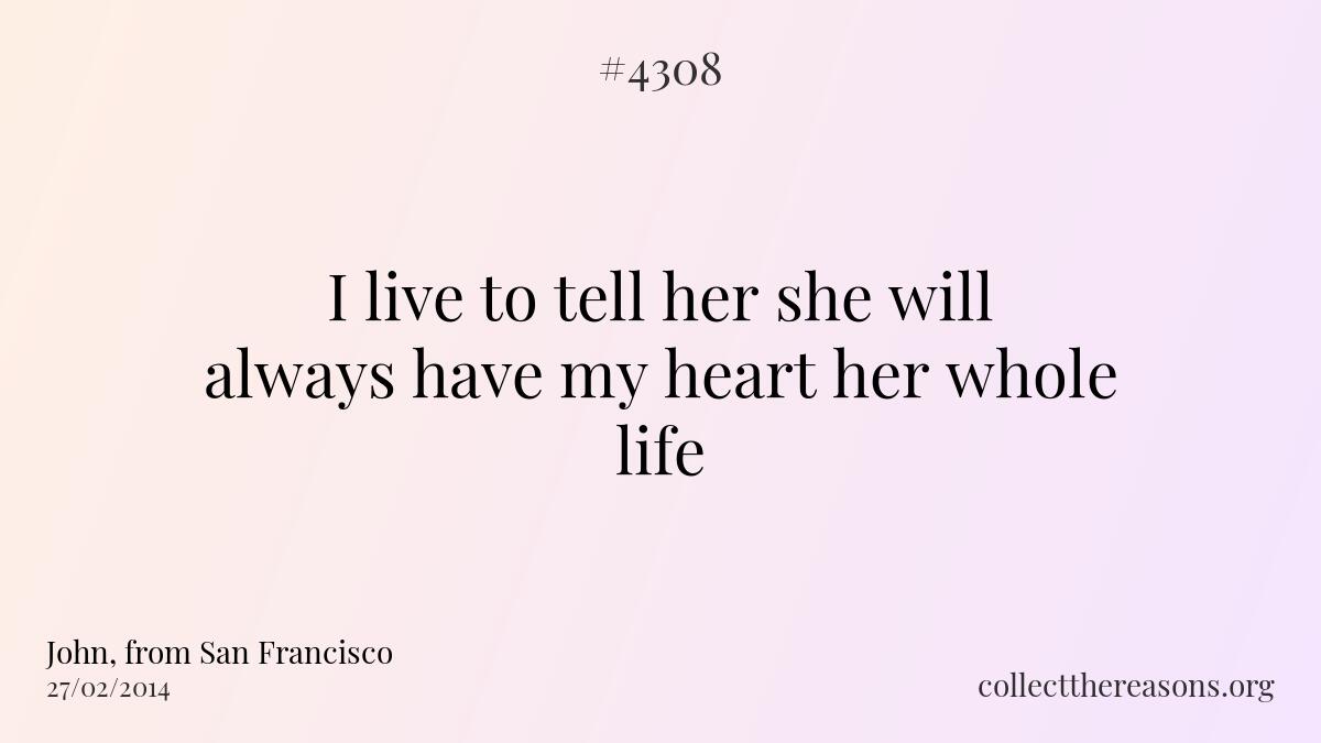 I live to tell her she will always have my heart her whole life