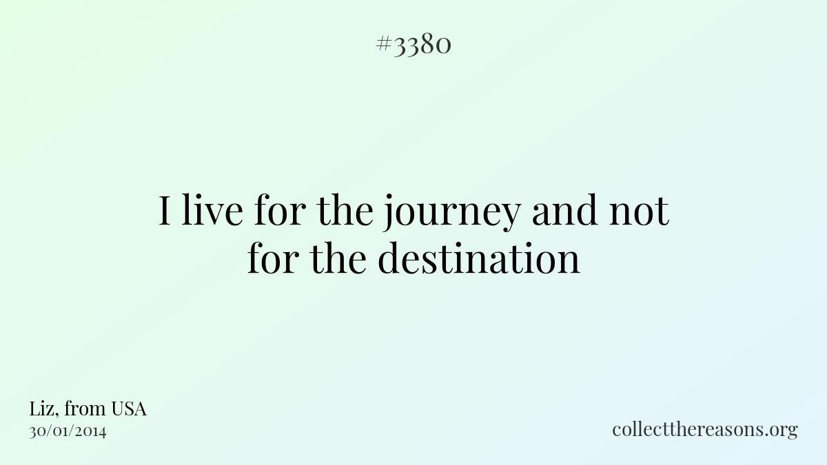 I live for the journey and not for the destination