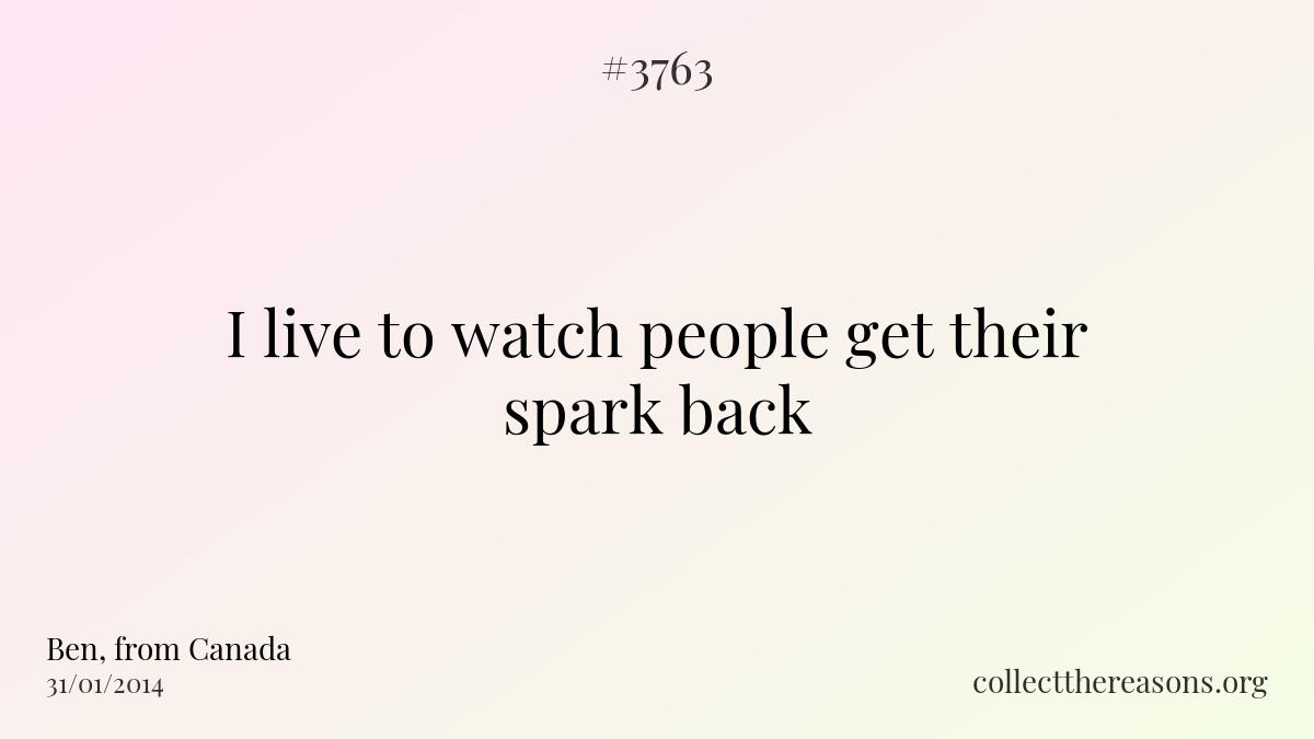 I live to watch people get their spark back