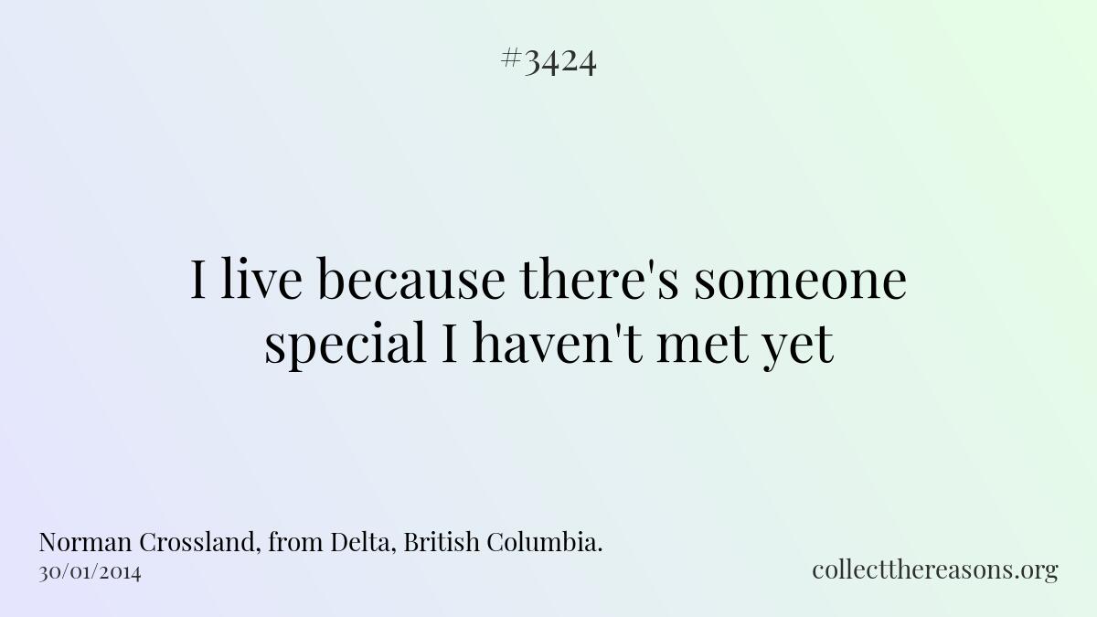 I live because there\'s someone special i haven\'t met yet.
