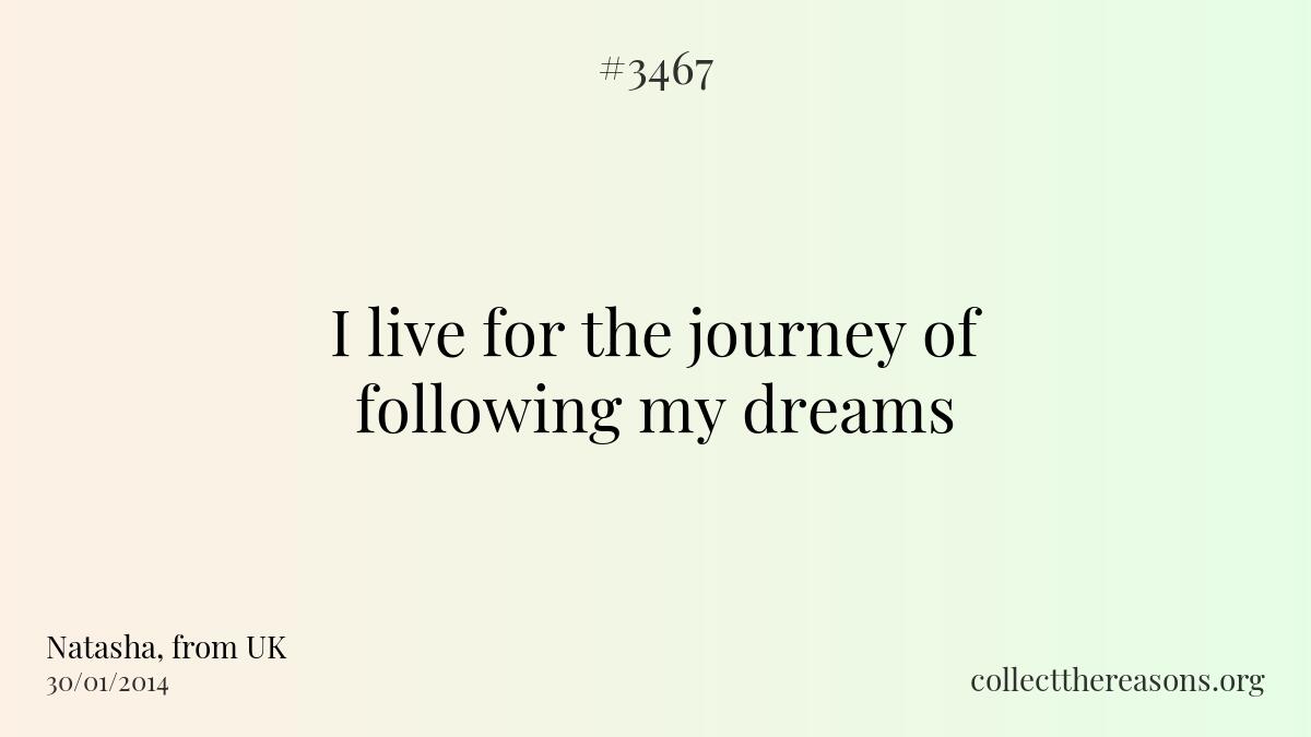 I live for the journey of following my dreams