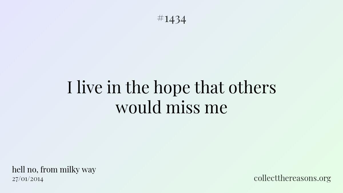 I live in the hope that others would miss me