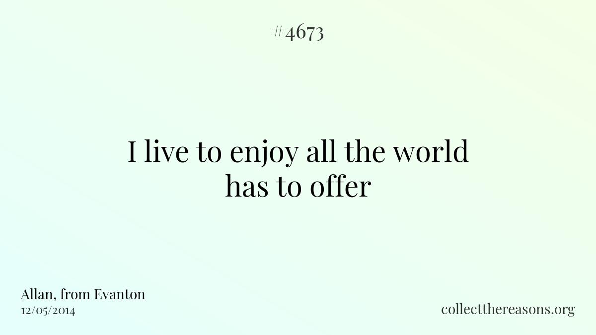 I live to enjoy all the world has to offer