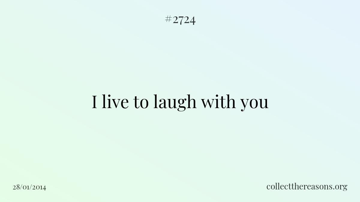 I live to laugh with you