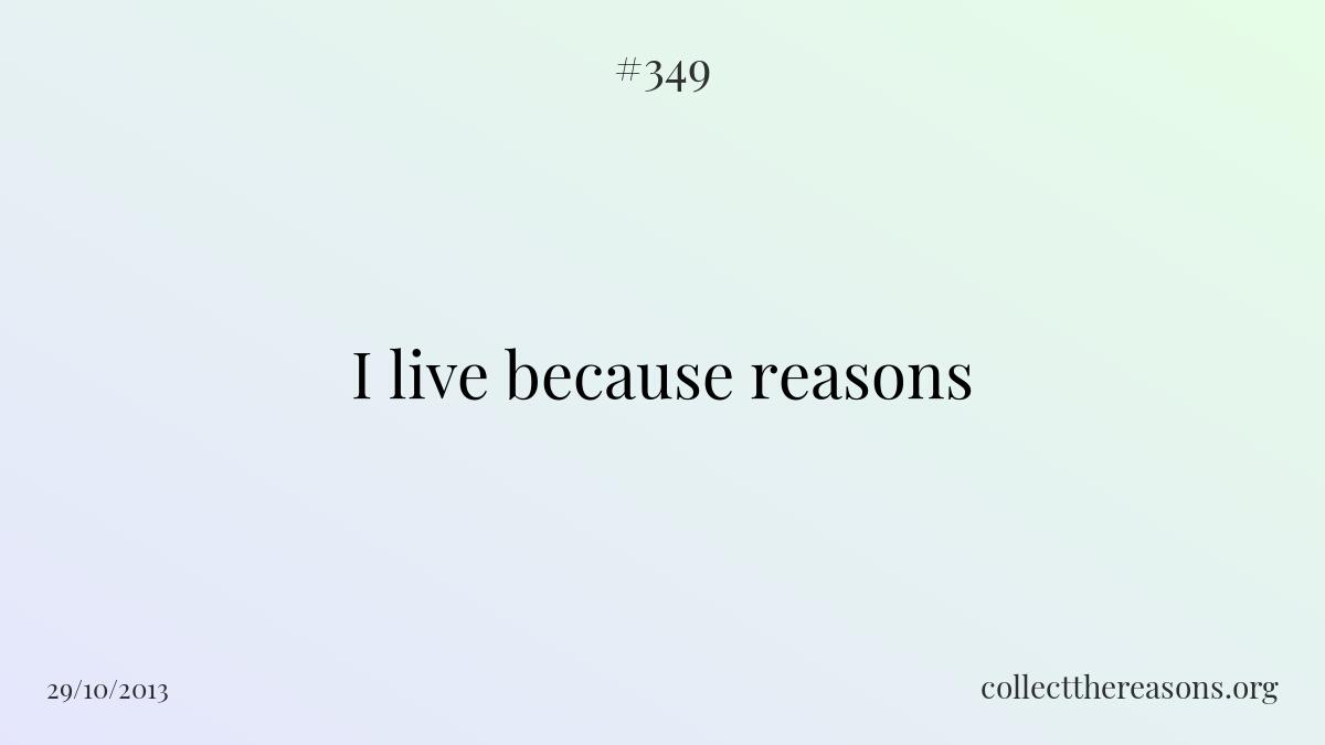 I live because reasons