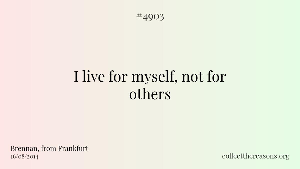 I live for myself, not for others